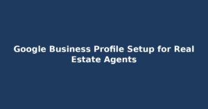 Read more about the article Google Business Profile for Real Estate Agents | Get More Leads, Instantly