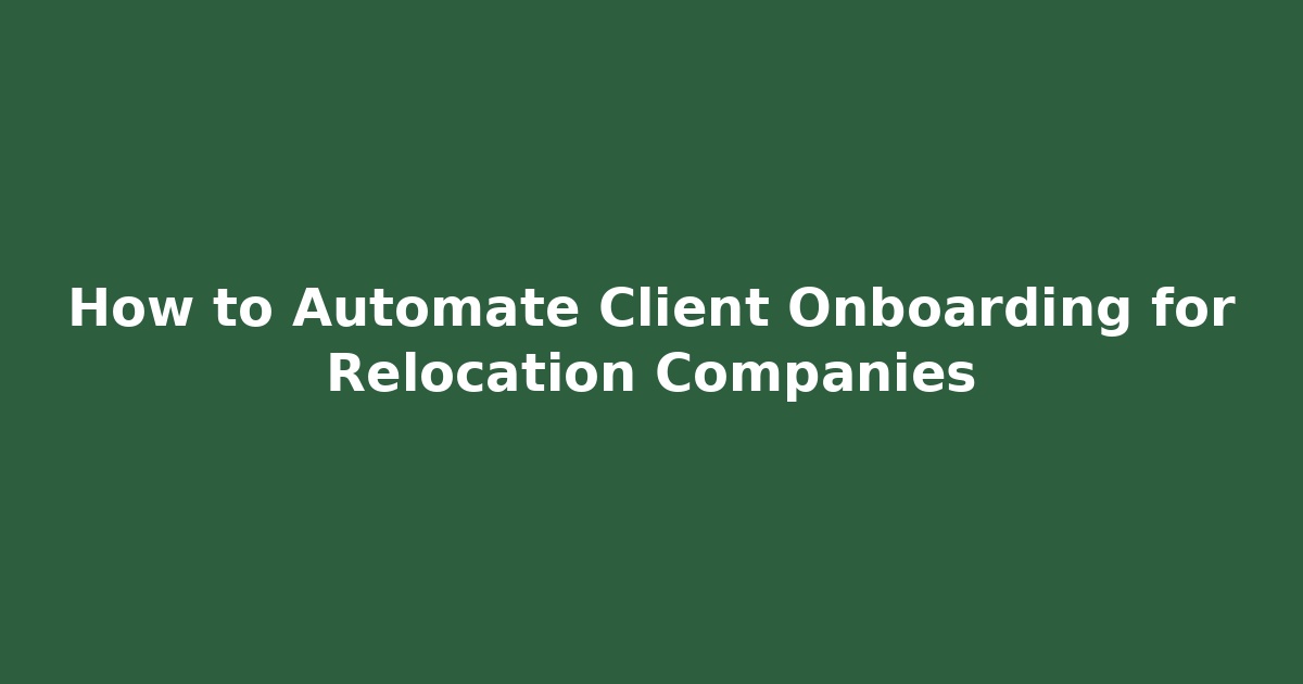 Read more about the article Client Onboarding Automation for Relocation Companies | Cut Admin by 4 Hours/Week