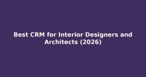 Read more about the article Best CRM for Interior Designers & Architects | Win More Projects, Faster