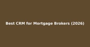Read more about the article Best CRM for Mortgage Brokers | Close More Deals, Faster (2026)